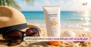 بهترین ضد آفتاب برای انواع پوست؛ مقایسه برندهای ایرانی و خارجی