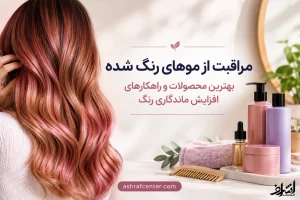 مراقبت از موهای رنگ شده و راهکارهای حفظ درخشندگی و ماندگاری رنگ